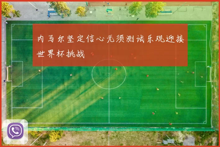 内马尔坚定信心无须测试乐观迎接世界杯挑战