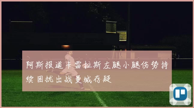 阿斯报道卡雷拉斯左腿小腿伤势持续困扰出战曼城存疑